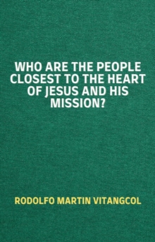 Who Are the People Closest to the Heart of Jesus and His Mission?