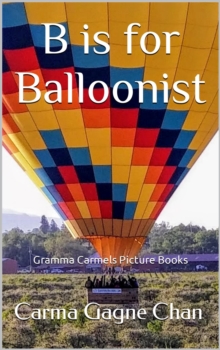 B is for Balloonist : Gramma Carmels Picture Books, #2