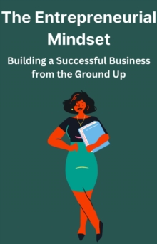 Entrepreneurial Mindset Building A Successful Business From The Ground UP