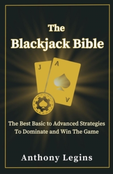 Blackjack Bible: The Best Basic to Advanced Strategies to Dominate and Win the Game