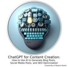 ChatGPT for Content Creation: How to Use AI to Generate Blog Posts, Social Media Posts, and SEO Optimization