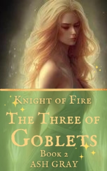 Three of Goblets : Knight of Fire, #2