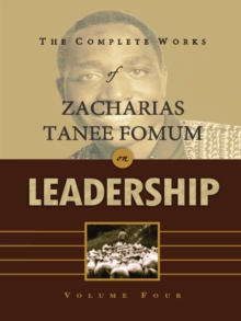 Complete Works of Zacharias Tanee Fomum on Leadership (Volume 4) : Z.T.Fomum Complete Works on Leadership, #4