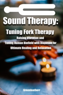 Distributed via Smashwords Sound Healing, Tuning Fork Therapy Raising Vibration And Tuning Human Biofield With Diapason For Ultimate Healing And Relaxation
