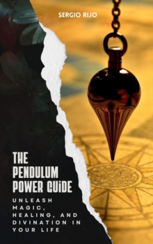 Pendulum Power Guide: Unleash Magic, Healing, and Divination in Your Life