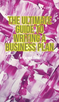 Ultimate Guide to Writing a Business Plan in Record Time