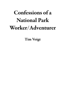 Confessions of a National Park Worker/Adventurer