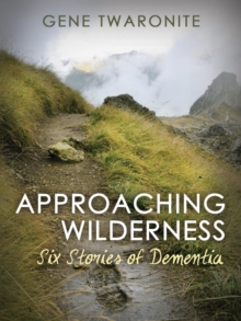 Approaching Wilderness. Six Stories of Dementia