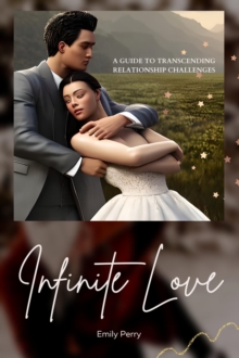 Infinite Love: A Guide to Transcending Relationship Challenges