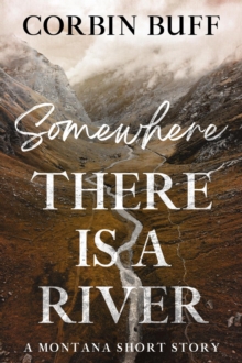 Somewhere There Is a River: A Montana Short Story