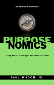 Purposenomics: The Quest for Meaningful and Profitable Work