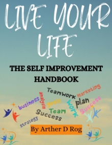 Live Your Life: The Self Improvement Handbook