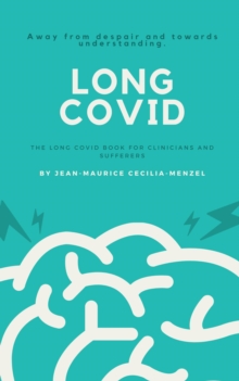 Long Covid - The Long Covid Book for Clinicians and Sufferers - Away from Despair and Towards Understanding