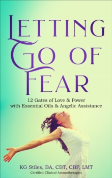 Letting Go of Fear 12 Gates of Love & Power with Essential Oils & Angelic Assistance : Self Help