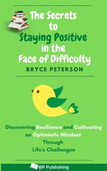 Secrets to Staying Positive in the Face of Difficulty