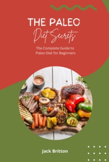 Paleo Diet Secrets - The Complete Guide to Paleo Diet for Beginners