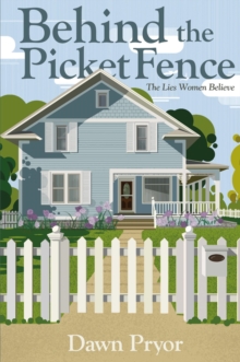 Behind the Picket Fence: The Lies Women Believe