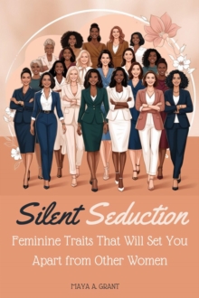 Silent Seduction : Feminine Traits That Will Set You Apart from Other Women