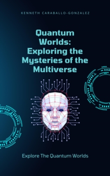 Quantum Worlds: Exploring the Mysteries of the Multiverse