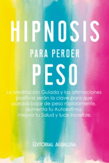 Hipnosis para Perder Peso:La Meditacion Guiada y Las Afirmaciones Positivas Seran La Clave Para Que Puedas Bajar De Peso Rapidamente, Aumenta Tu Autoestima, Tu Salud Y Luce Increible