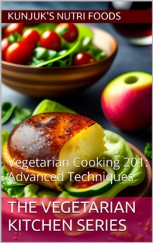 Vegetarian Cooking 201: Advanced Techniques : The Vegetarian Kitchen Series, #2