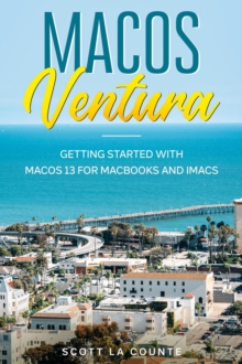 MacOS Ventura: Getting Started with Macos 13 for Macbooks and Imacs