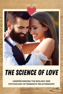 Science of Love: Understanding the Biology and Psychology of Romantic Relationships