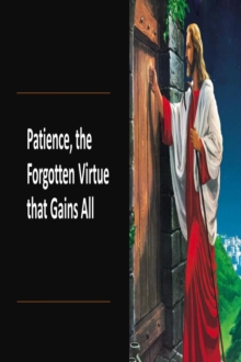 Patience, the Forgotten Virtue that Gains All