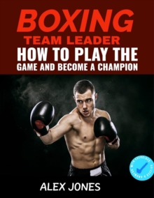 Boxing Team Leader: How To Play The Game And Become A Champion : Sports, #8