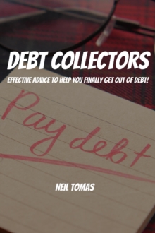 Debt Collectors! Effective Advice to Help You Finally  Get Out of Debt!