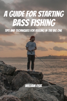 Guide For Starting Bass Fishing! Tips and Techniques for Reeling in the Big One