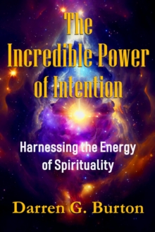 Incredible Power of Intention: Harnessing the Energy of Spirituality