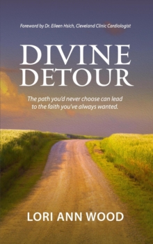 Divine Detour: The Path You'd Never Choose can Lead to the Faith You've Always Wanted