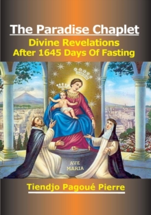 PARADISE CHAPLET : DIVINE REVELATIONS After 1645 Days of Fasting