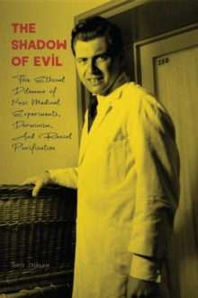 Shadow of Evil  The Ethical Dilemma of Nazi Medical Experiments, Darwinism, And Racial Purification