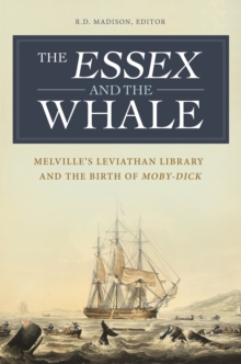 The Essex and the Whale : Melville's Leviathan Library and the Birth of Moby-Dick