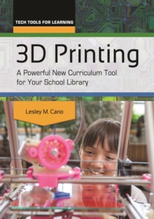 3D Printing : A Powerful New Curriculum Tool for Your School Library