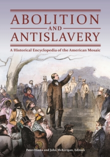 Abolition and Antislavery : A Historical Encyclopedia of the American Mosaic