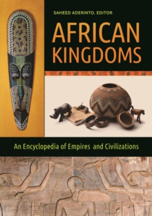 African Kingdoms : An Encyclopedia of Empires and Civilizations