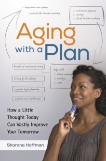 Aging with a Plan : How a Little Thought Today Can Vastly Improve Your Tomorrow