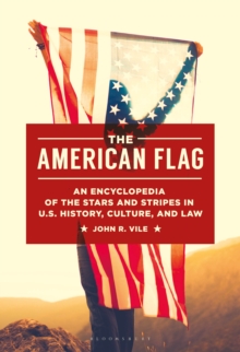 The American Flag : An Encyclopedia of the Stars and Stripes in U.S. History, Culture, and Law