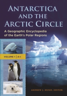 Antarctica and the Arctic Circle : A Geographic Encyclopedia of the Earth's Polar Regions [2 volumes]