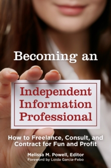 Becoming an Independent Information Professional : How to Freelance, Consult, and Contract for Fun and Profit