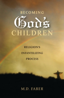 Becoming God's Children : Religion's Infantilizing Process