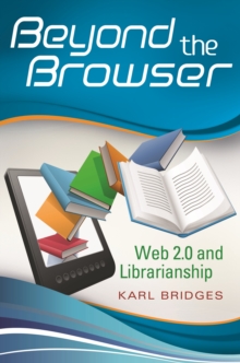 Beyond the Browser : Web 2.0 and Librarianship