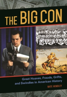 The Big Con : Great Hoaxes, Frauds, Grifts, and Swindles in American History