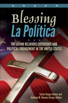 Blessing La Politica : The Latino Religious Experience and Political Engagement in the United States