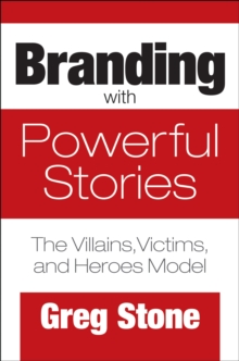 Branding with Powerful Stories : The Villains, Victims, and Heroes Model