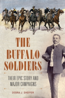 The Buffalo Soldiers : Their Epic Story and Major Campaigns