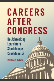 Careers after Congress : Do Jobseeking Legislators Shortchange Constituents?